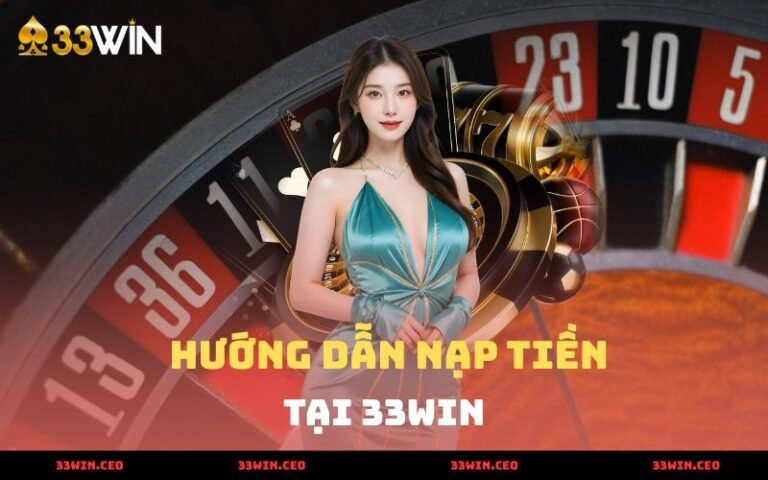 Nạp Tiền 33win - Nhanh Chóng, An Toàn Nhất Năm 2025
