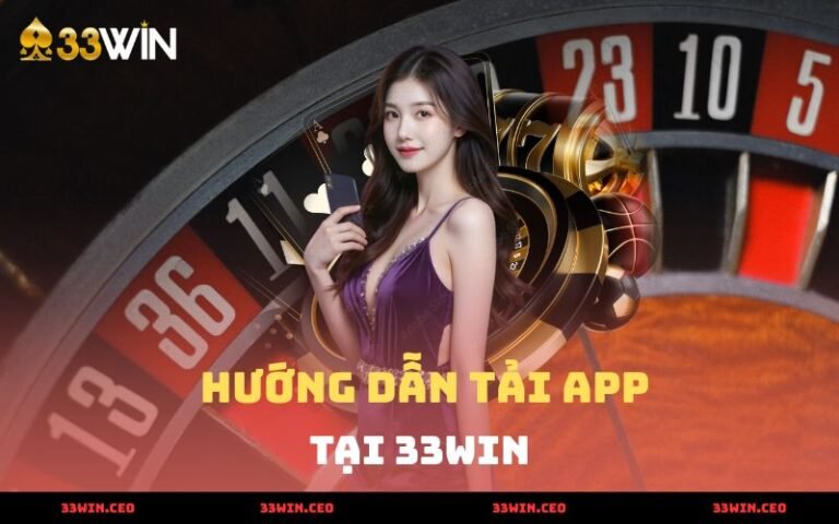 Tải App - Hướng Dẫn Tải Ứng Dụng 33win Chi Tiết 2025